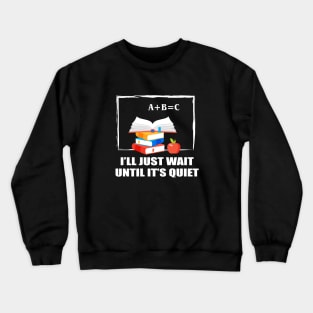 I'll Just Wait Until  It's Quiet Crewneck Sweatshirt